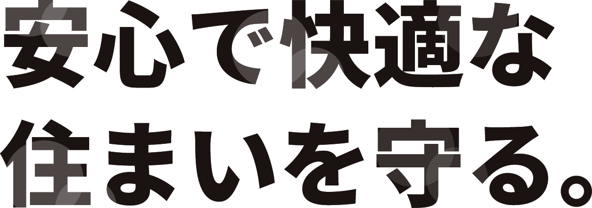 安心で快適な住まいを守る。